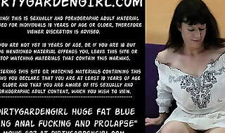 Dirtygardengirl huge fat blue dong anal fucking and prolapse
